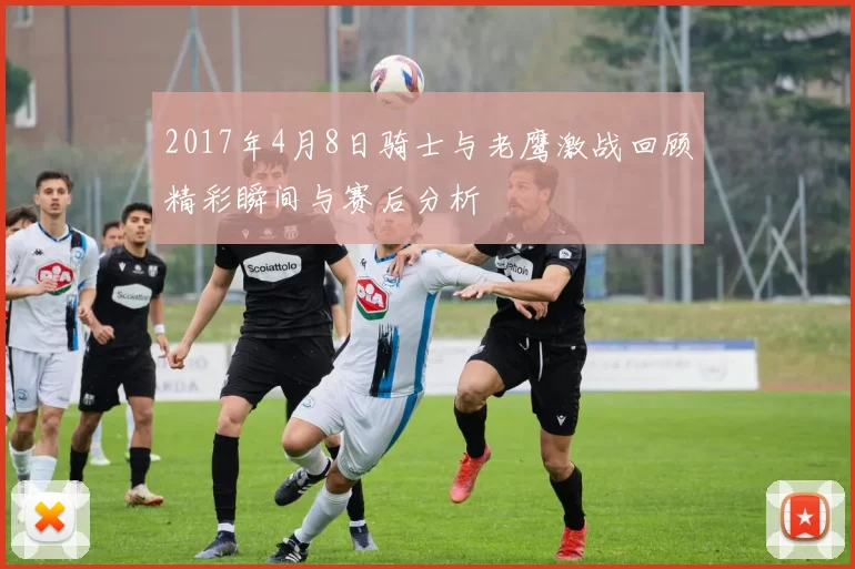 2017年4月8日骑士与老鹰激战回顾精彩瞬间与赛后分析