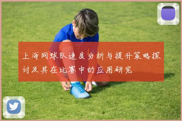 上海网球队速度分析与提升策略探讨及其在比赛中的应用研究