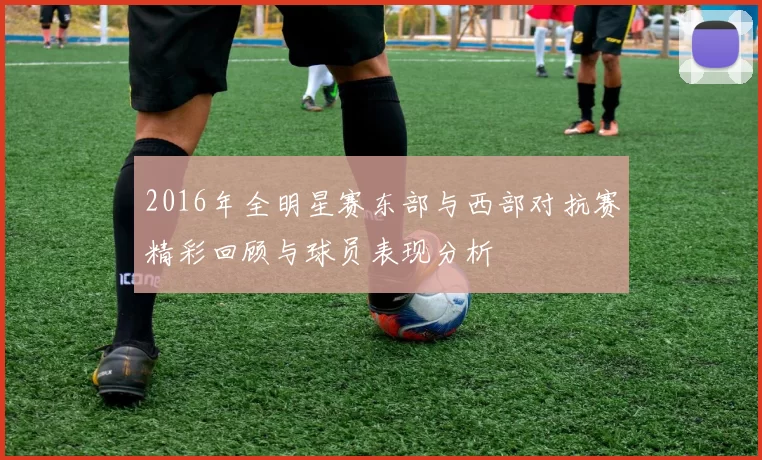 2016年全明星赛东部与西部对抗赛精彩回顾与球员表现分析