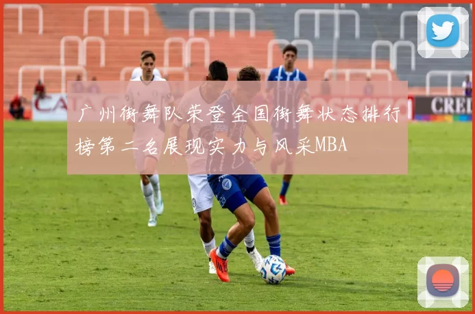 广州街舞队荣登全国街舞状态排行榜第二名展现实力与风采MBA